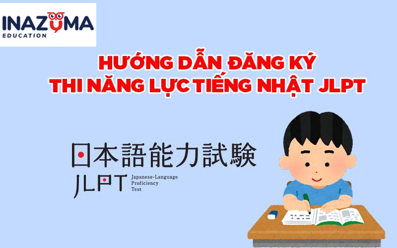 Đăng ký thi JLPT 7/ 2023 năng lực tiếng Nhật tại Việt Nam và Nhật