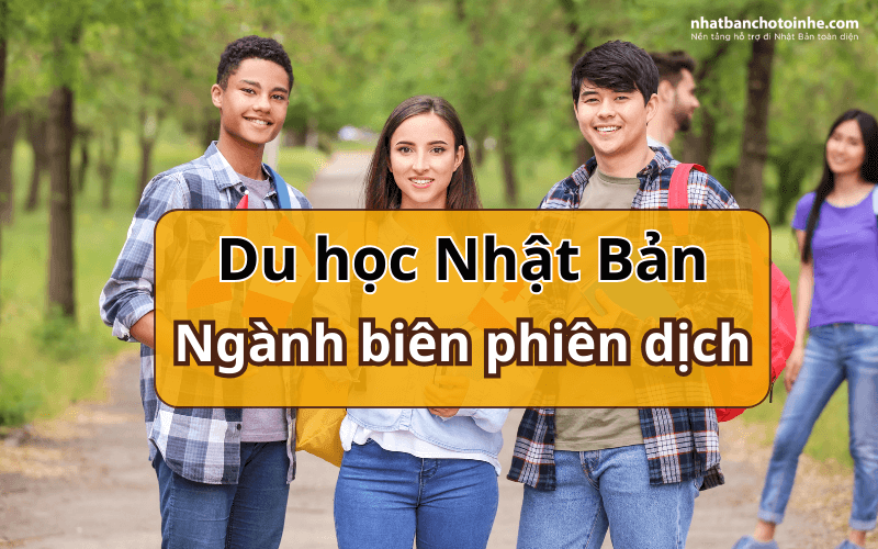 Du học Nhật Bản ngành biên phiên dịch hướng dẫn từ A đến Z