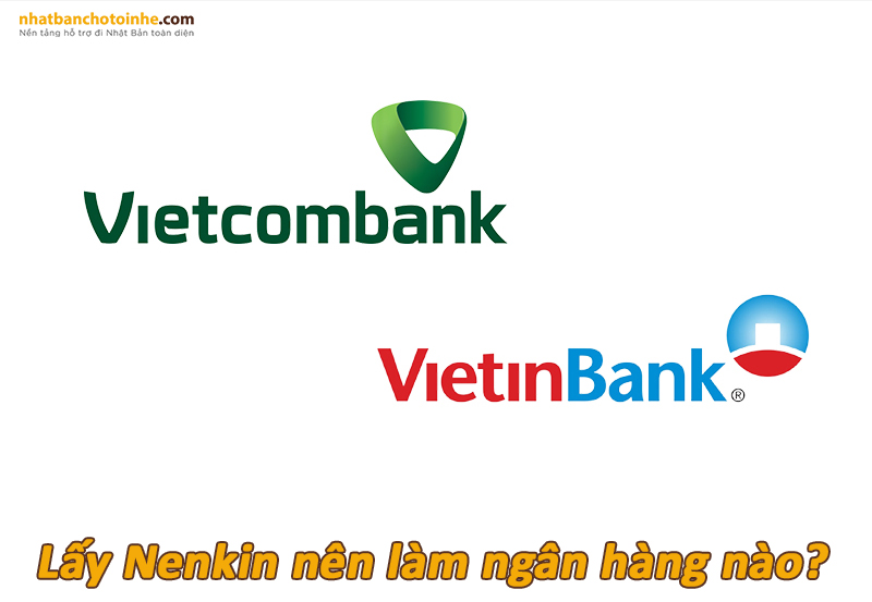 Lấy Nenkin nên làm ngân hàng nào? dinhat.com.vn